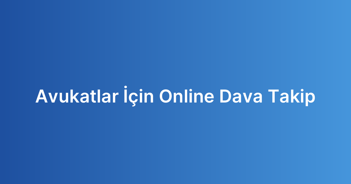 Avukatlar İçin Online Dava Takip